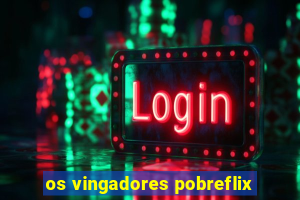 os vingadores pobreflix